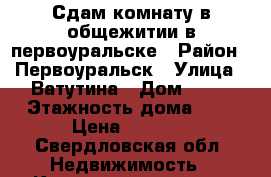 Сдам комнату в общежитии в первоуральске › Район ­ Первоуральск › Улица ­ Ватутина › Дом ­ 16 › Этажность дома ­ 5 › Цена ­ 4 500 - Свердловская обл. Недвижимость » Квартиры аренда   